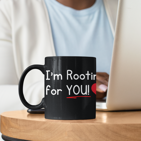 I'm Rooting for YOU Black Mug 11oz